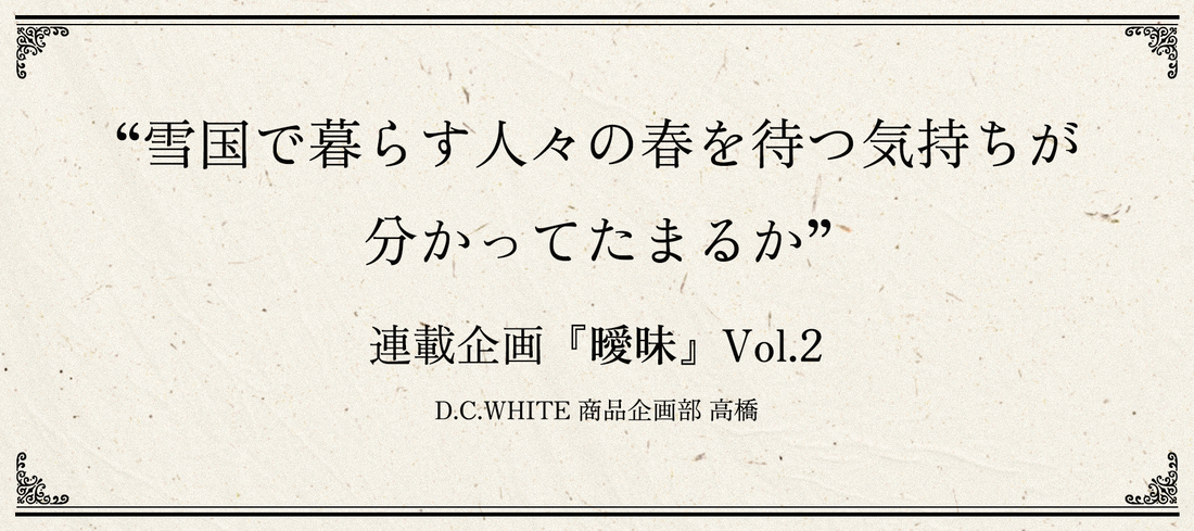 "雪国で暮らす人々の春を待つ気持ちが分かってたまるか" 『曖昧』 Vol.2